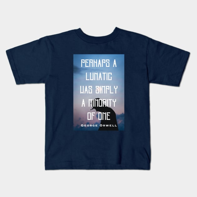 George Orwell: Perhaps a lunatic was simply a minority of one. Kids T-Shirt by artbleed